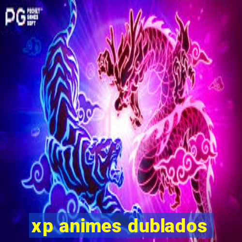 xp animes dublados